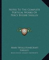 Notes To The Complete Poetical Works Of Percy Bysshe Shelley