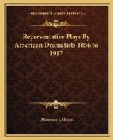 Representative Plays By American Dramatists 1856 to 1917