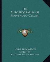 The Autobiography Of Benvenuto Cellini