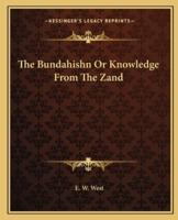 The Bundahishn Or Knowledge From The Zand