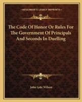 The Code Of Honor Or Rules For The Government Of Principals And Seconds In Duelling
