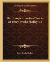The Complete Poetical Works Of Percy Bysshe Shelley V3