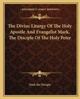 The Divine Liturgy Of The Holy Apostle And Evangelist Mark, The Disciple Of The Holy Peter