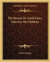 The Heroes Or Greek Fairy Tales For My Children