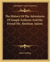 The History Of The Adventures Of Joseph Andrews And His Friend Mr. Abraham Adams
