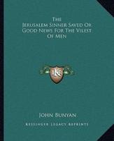 The Jerusalem Sinner Saved Or Good News For The Vilest Of Men