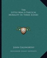 The Little Man a Farcical Morality in Three Scenes
