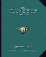 The Little Regiment And Other Episodes Of The American Civil War