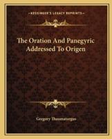 The Oration And Panegyric Addressed To Origen