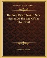The Pony Rider Boys In New Mexico Or The End Of The Silver Trail