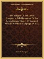 The Rangers Or The Tory's Daughter A Tale Illustrative Of The Revolutionary History Of Vermont And The Northern Campaign Of 1777