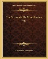 The Stromata Or Miscellanies V6