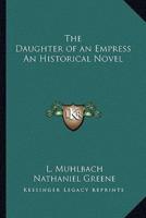 The Daughter of an Empress An Historical Novel