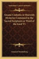 Arcana Coelestia or Heavenly Mysteries Contained in the Sacred Scriptures or Word of the Lord V1