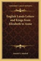 English Lands Letters and Kings from Elizabeth to Anne