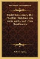 Under the Deodars, The Phantom 'Rickshaw, Wee Willie Winkie and Other Short Stories