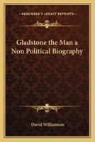 Gladstone the Man a Non Political Biography