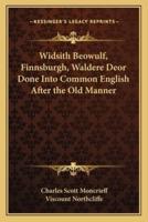 Widsith Beowulf, Finnsburgh, Waldere Deor Done Into Common English After the Old Manner