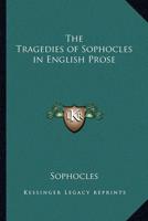 The Tragedies of Sophocles in English Prose