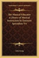 The Musical Educator a Library of Musical Instruction by Eminent Specialists V4