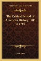 The Critical Period of American History 1783 to 1789