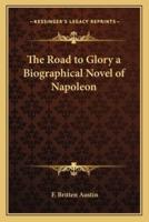 The Road to Glory a Biographical Novel of Napoleon