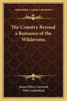 The Country Beyond a Romance of the Wilderness