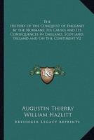 The History of the Conquest of England by the Normans; Its Causes and Its Consequences in England, Scotland, Ireland and On the Continent V2