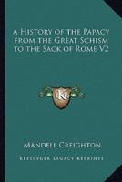 A History of the Papacy from the Great Schism to the Sack of Rome V2