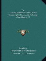 The Acts and Monuments of the Church Containing the History and Sufferings of the Martyrs V2