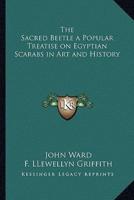 The Sacred Beetle a Popular Treatise on Egyptian Scarabs in Art and History