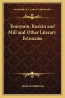 Tennyson, Ruskin and Mill and Other Literary Estimates