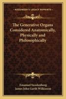 The Generative Organs Considered Anatomically, Physically and Philosophically