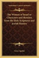 The Women of Israel or Characters and Sketches from the Holy Scriptures and Jewish History