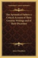 The Apostolical Fathers a Critical Account of Their Genuine Writings and of Their Doctrines