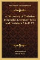 A Dictionary of Christian Biography, Literature, Sects and Doctrines A to D V2