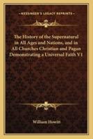 The History of the Supernatural in All Ages and Nations, and in All Churches Christian and Pagan Demonstrating a Universal Faith V1