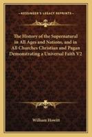 The History of the Supernatural in All Ages and Nations, and in All Churches Christian and Pagan Demonstrating a Universal Faith V2