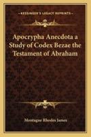 Apocrypha Anecdota a Study of Codex Bezae the Testament of Abraham