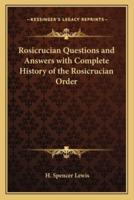 Rosicrucian Questions and Answers With Complete History of the Rosicrucian Order