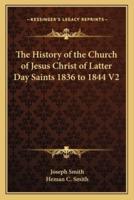 The History of the Church of Jesus Christ of Latter Day Saints 1836 to 1844 V2
