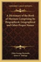A Dictionary of the Book of Mormon Comprising Its Biographical, Geographical and Other Proper Names