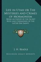 Life in Utah or The Mysteries and Crimes of Mormonism