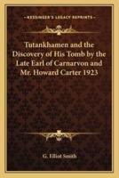 Tutankhamen and the Discovery of His Tomb by the Late Earl of Carnarvon and Mr. Howard Carter 1923