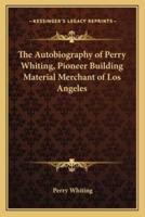 The Autobiography of Perry Whiting, Pioneer Building Material Merchant of Los Angeles