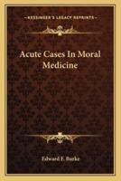 Acute Cases In Moral Medicine