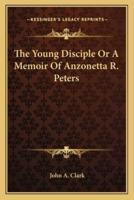 The Young Disciple Or A Memoir Of Anzonetta R. Peters