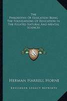 The Philosophy Of Education Being The Foundations Of Education In The Related Natural And Mental Sciences