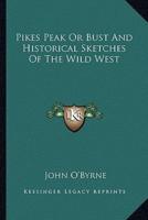 Pikes Peak Or Bust And Historical Sketches Of The Wild West