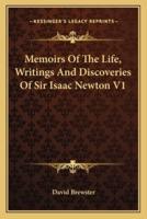 Memoirs Of The Life, Writings And Discoveries Of Sir Isaac Newton V1